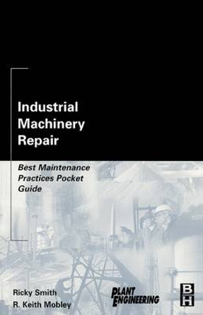 Industrial Machinery Repair: Best Maintenance Practices Pocket Guide by Ricky Smith