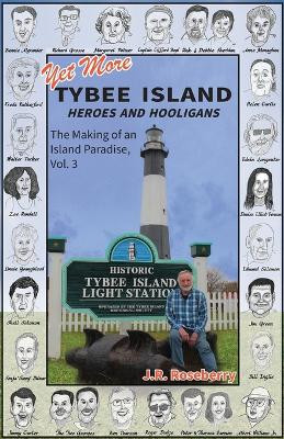 Yet More Tybee Island Heroes and Hooligans; The Making of an Island Paradise, Vol. 3 by J R Roseberry 9781959563211