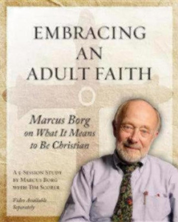 Embracing an Adult Faith Participant's Workbook: Marcus Borg on What it Means to Be Christian - A 5-Session Study by Marcus J. Borg 9781606740576