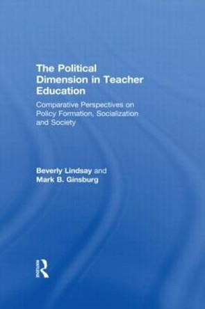 The Political Dimension In Teacher Education: Comparative Perspectives On Policy Formation, Socialization And Society by Beverly Lindsay