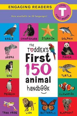 The Toddler's First 150 Animal Handbook (Travel Edition): Pets, Aquatic, Forest, Birds, Bugs, Arctic, Tropical, Underground, Animals on Safari, and Farm Animals (Engaging Readers, Level T) by Ashley Lee 9781774377413