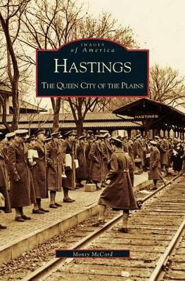 Hastings: The Queen City of the Plains by Monty McCord 9781531612894
