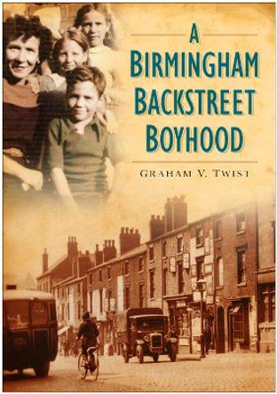 A Birmingham Backstreet Boyhood by Graham V. Twist