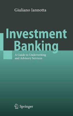 Investment Banking: A Guide to Underwriting and Advisory Services by Giuliano Iannotta 9783540937647