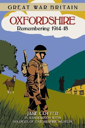 Great War Britain Oxfordshire: Remembering 1914-18 by Jane Cotter