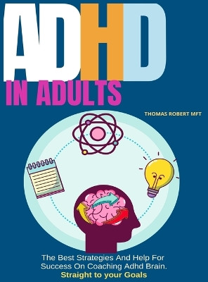 Adhd in Adults: The Best Strategies And Help For Success On Coaching Adhd Brain by Thomas Robert 9781801937863