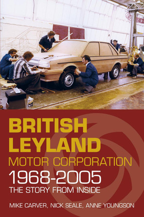 British Leyland Motor Corporation 1968-2005: The Story from Inside by Mike Carver