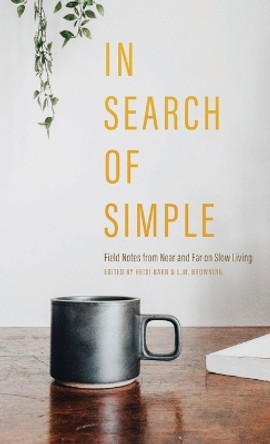 In Search of Simple: Field Notes from Near and Far on Slow Living by Heidi Barr 9781956368444 In Search of Simple: Field Notes from Near and Far on Slow Living by Heidi Barr 9781956368444
