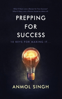 Prepping for Success: 10 Keys for Making It in Life by Anmol Singh 9781642370942