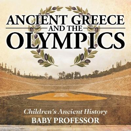 Ancient Greece and The Olympics Children's Ancient History by Baby Professor 9781541911215