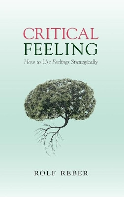 Critical Feeling: How to Use Feelings Strategically by Rolf Reber 9781107060197
