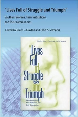 Lives Full of Struggle and Triumph: Southern Women, Their Institutions, and Their Communities by Edited by Bruce L. Clayton 9781616101114