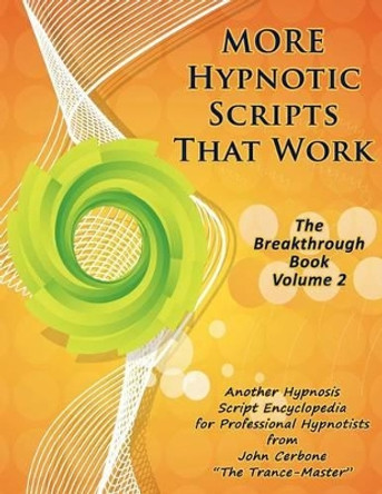 More Hypnotic Scripts That Work: The Breakthrough Book - Volume 2 by John Cerbone 9781933817736