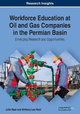 Workforce Education at Oil and Gas Companies in the Permian Basin: Emerging Research and Opportunities by Julie Neal 9781522585145