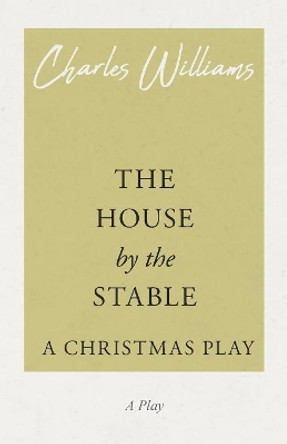 The House by the Stable - A Christmas Play by Charles Williams 9781528708562