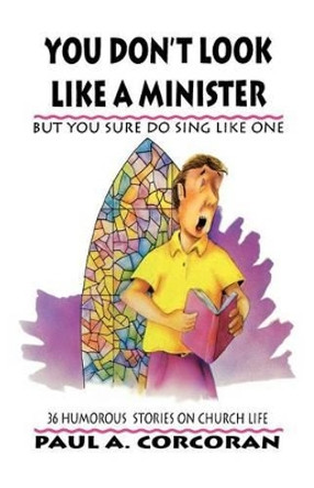 You Don't Look Like a Minister: But You Sure Do Sing Like One by Paul Corcoran 9781556730351