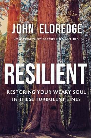 Resilient: Restoring Your Weary Soul in These Turbulent Times by John Eldredge 9781400237821