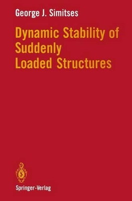 Dynamic Stability of Suddenly Loaded Structures by George J. Simitses 9781461279327