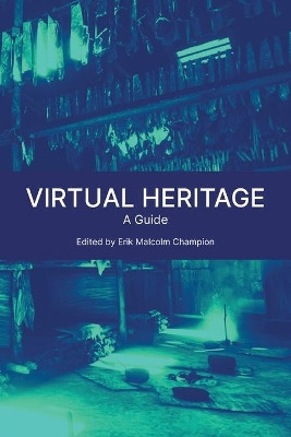 Virtual Heritage: A Guide by Erik Malcolm Champion 9781914481000