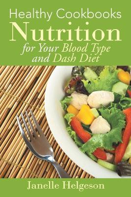 Healthy Cookbooks: Nutrition for Your Blood Type and Dash Diet by Janelle Helgeson 9781631878749