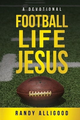 Football, Life, Jesus by Randy Alligood 9781958211779
