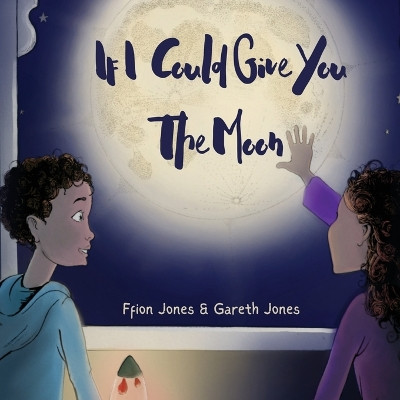 If I could Give You The Moon by Ffion Jones 9781739300494