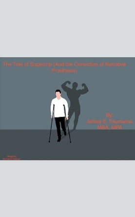 The Trial of Supercrip (And the Conviction of Narrative Prosthesis) by James Faumuina 9798224252022