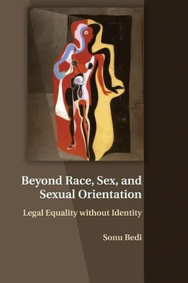 Beyond Race, Sex, and Sexual Orientation: Legal Equality without Identity by Sonu Bedi 9781107515406