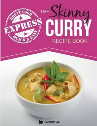 The Skinny Express Curry Recipe Book: Quick & Easy Authentic Low Fat Indian Dishes Under 300, 400 & 500 Calories by Cooknation 9781909855892