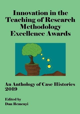 Innovation in Teaching of Research Methodology Excellence Awards 2019: An Anthology of Case Histories by Dan Remenyi 9781912764266