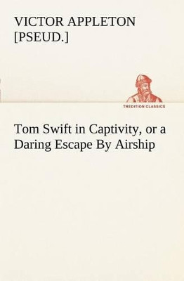 Tom Swift in Captivity, or a Daring Escape by Airship by Victor [Pseud ] Appleton 9783849168070