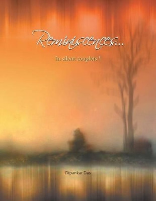 Reminiscences . . . in Silent Couplets! by Dipankar Das 9781482841213
