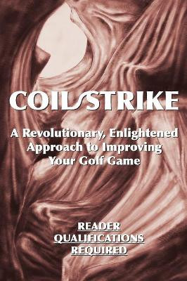 Coil/Strike: A Revolutionary, Enlightened Approach to Improving Your Golf Game - Reader Qualifications Required by Phairway Phil 9781642371673