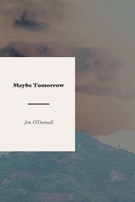 Maybe Tomorrow: A Novel of the Vietnam War by Jim O'Donnell 9781733572545
