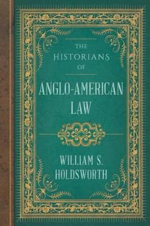 The Historians of Anglo-American Law by William S Holdsworth 9781616193690