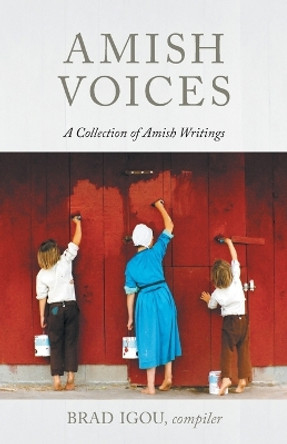 Amish Voices: A Collection of Amish Writings by Brad Igou 9781513805832