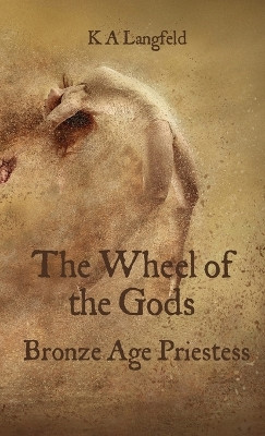The Wheel of the Gods: Bronze Age Priestess by Kurt Langfeld 9781739607906