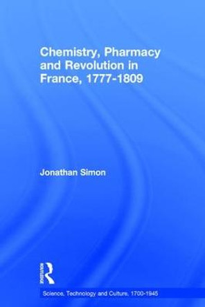 Chemistry, Pharmacy and Revolution in France, 1777-1809 by Professor Jonathan Simon