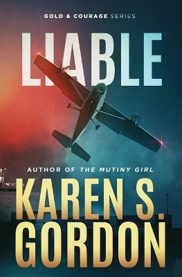 Liable: Book 6 - Gold and Courage Series, An Action Adventure Thriller by Karen S Gordon 9781954296077