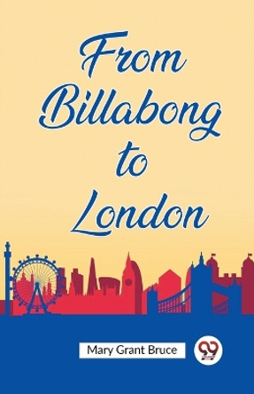 From Billabong to London by Mary Grant Bruce 9789362200822