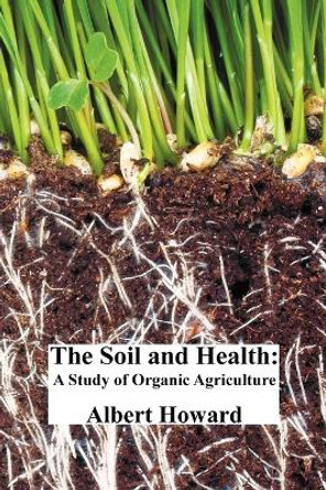The Soil and Health: A Study of Organic Agriculture by Sir Albert Howard 9781849025140