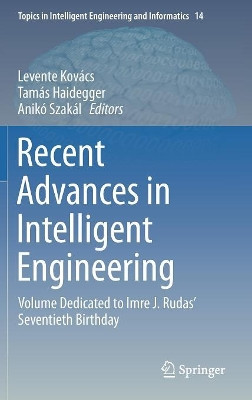 Recent Advances in Intelligent Engineering: Volume Dedicated to Imre J. Rudas' Seventieth Birthday by Levente Kovacs 9783030143497