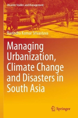 Managing Urbanization, Climate Change and Disasters in South Asia by Ravindra Kumar Srivastava 9789811524127
