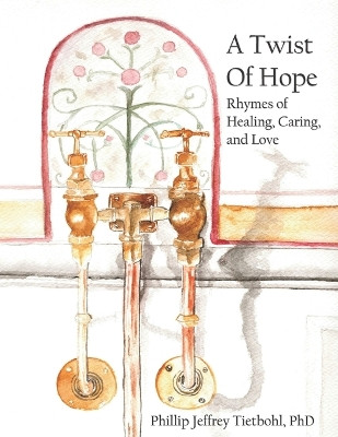 A Twist of Hope: Rhymes of Healing, Caring, and Love by Nathan Moore Tietbohl 9781733134422