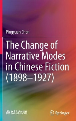 The Change of Narrative Modes in Chinese Fiction (1898-1927) by Pingyuan Chen 9789811662010