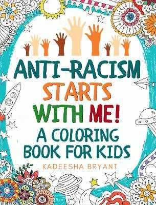 Anti-Racism Starts With Me: Kids Coloring Book (Anti Racist Childrens Books) by Kadeesha Bryant 9781913357672