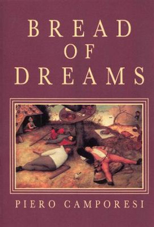 Bread of Dreams: Food and Fantasy in Early Modern Europe Piero Camporesi (University of Bologna) 9780745618364