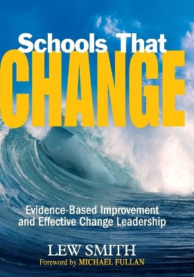 Schools That Change: Evidence-Based Improvement and Effective Change Leadership by Lew Smith 9781412949521