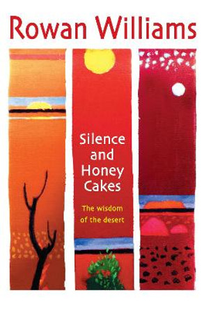 Silence and Honey Cakes: The Wisdom of the Desert by Rowan Williams