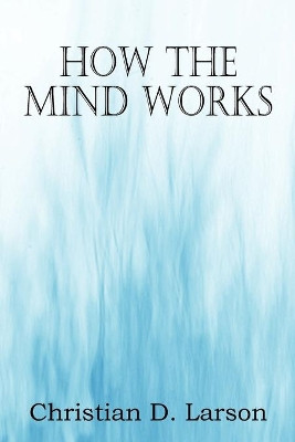 How The Mind Works by Christian D Larson 9781612038513